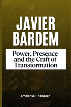 Paperback Javier Bardem: Power, Presence and The Craft of Transformation Book
