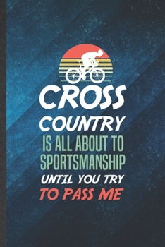Cross Country Is All About to Sportsmanship Until You Try to Pass Me: Funny Blank Lined Cross Country Cycling Notebook/ Journal, Graduation ... Gag Gift, Modern Cute Graphic 110 Pages