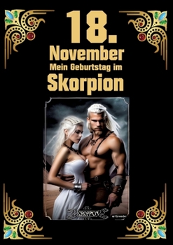 18. November, mein Geburtstag: Geboren im Zeichen des Skorpions. Meine Eigenschaften und Charakterzüge, meine Stärken und Schwächen, meine ... und historische Ereignisse (German Edition)