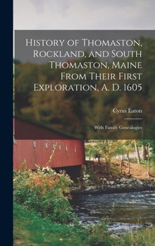 Hardcover History of Thomaston, Rockland, and South Thomaston, Maine From Their First Exploration, A. D. 1605; With Family Genealogies Book