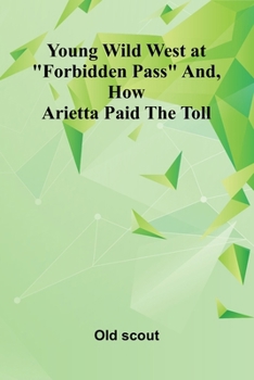 Paperback Young Wild West at "Forbidden Pass" and, How Arietta Paid the Toll Book