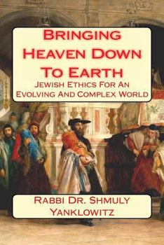 Paperback Bringing Heaven Down To Earth: Jewish Ethics for an Evolving and Complex World Book