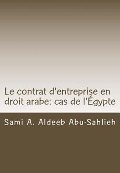 Paperback Le Contrat d'Entreprise En Droit Arabe: Cas de l'Égypte: Avec Les Dispositions Des Principaux Codes Arabes En Différentes Langues [French] Book