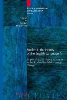 Studies in the History of the English Language IV: Empirical and Analytical Advances in the Study of English Language Change - Book #61 of the Topics in English Linguistics [TiEL]