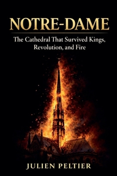 Paperback Notre-Dame: The Cathedral That Survived Kings, Revolution, and Fire Book