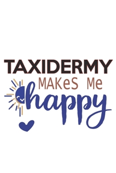 Taxidermy Makes Me Happy  Taxidermy Lovers Taxidermy OBSESSION Notebook A beautiful: Lined Notebook / Journal Gift, , 120 Pages, 6 x 9 inches , ... Personalized Journal, Customized Journa