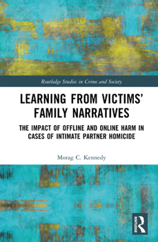 Learning from Victims’ Family Narratives: The Impact of Offline and Online Harm in Cases of Intimate Partner Homicide (Routledge Studies in Crime and Society)