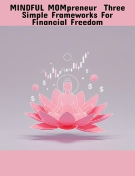 Paperback Mindful Mompreneur: Three Simple Frameworks For Financial Freedom Book