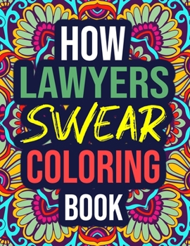 Paperback How Lawyers Swear Coloring Book: An Adult Coloring Book with Funny Curse Words - Funny Lawyer Gifts for Women, Female, Her, Law Students Book