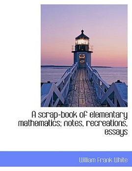 Hardcover A Scrap-Book of Elementary Mathematics; Notes, Recreations, Essays Book