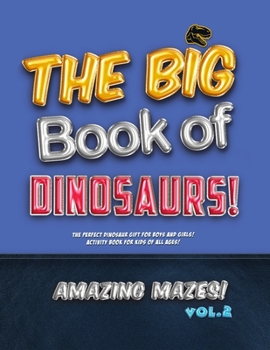 The Big Book of Dinosaurs! Amazing Mazes! Vol. 2: The Perfect Dinosaur Gift for Boys and Girls! Activity Book for Kids of All Ages!