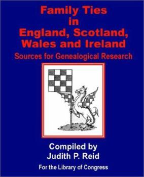 Family Ties in England, Scotland, Wales & Ireland: Sources for Genealogical Research