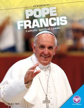 Pope Francis: Catholic Spiritual Leader - Book  of the Newsmakers