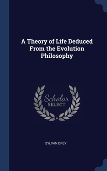 Hardcover A Theory of Life Deduced From the Evolution Philosophy Book