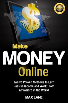 Paperback Make Money Online: Twelve Proven Methods to Earn Passive Income and Work From Anywhere in the World Book