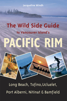 Paperback The Wild Side Guide to Vancouver Island's Pacific Rim: Long Beach, Tofino, Ucluelet, Port Alberni, Nitinat & Bamfield Book