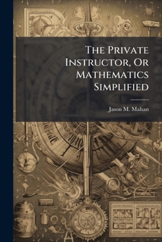 Paperback The Private Instructor, Or Mathematics Simplified: Comprising Every Thing Necessary in Arithnetic, Book-Keeping, Conveyancing, Mensuration, and Guagin Book