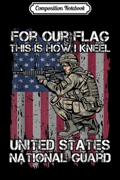 Composition Notebook: Proud Army Veteran I Kneel US National Guard Soldier  Journal/Notebook Blank Lined Ruled 6x9 100 Pages