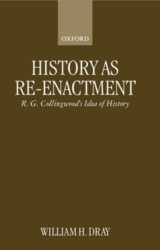 History As Re-enactment: R. G. Collingwood's Idea of History (Clarendon Paperbacks)