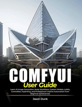 Paperback COMFYUI USER GUIDE: Learn AI Image Generation, Node Workflows, Custom Models, LoRAs, ControlNet, Inpainting, and Professional Creative Automation from Beginner to Advanced Book