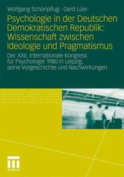 Paperback Psychologie in Der Deutschen Demokratischen Republik: Wissenschaft Zwischen Ideologie Und Pragmatismus: Der XXII. Internationale Kongress Für Psycholo [German] Book