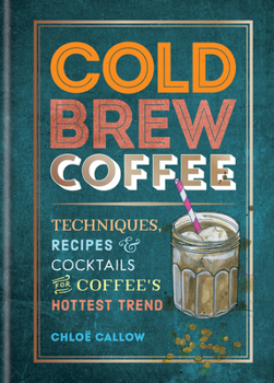 Paperback Cold Brew Coffee: Techniques, Recipes & Cocktails for Coffee's Hottest Trend Book