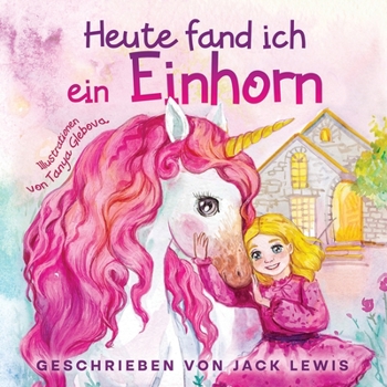 Paperback Heute Fand Ich ein Einhorn: Eine zauberhafte Geschichte für Kinder über Freundschaft und die Kraft der Fantasie [German] Book