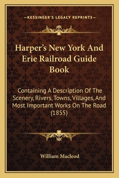 Paperback Harper's New York And Erie Railroad Guide Book: Containing A Description Of The Scenery, Rivers, Towns, Villages, And Most Important Works On The Road Book