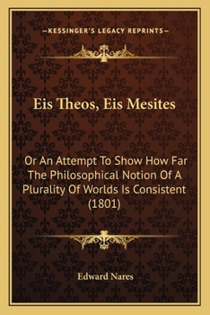 Paperback Eis Theos, Eis Mesites: Or An Attempt To Show How Far The Philosophical Notion Of A Plurality Of Worlds Is Consistent (1801) Book