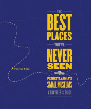 Paperback The Best Places You've Never Seen: Pennsylvania's Small Museums: A Traveler's Guide Book