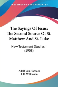 Paperback The Sayings Of Jesus; The Second Source Of St. Matthew And St. Luke: New Testament Studies II (1908) Book