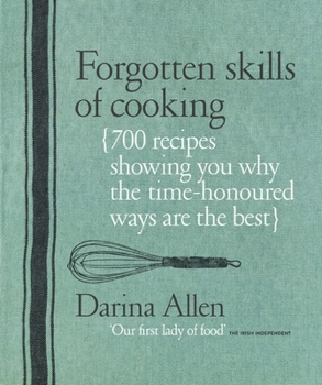 Hardcover Forgotten Skills of Cooking: 700 Recipes Showing You Why the Time-Honoured Ways Are the Best Book