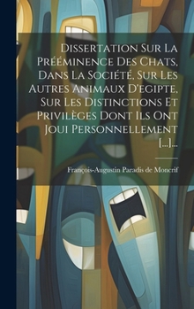 Hardcover Dissertation Sur La Prééminence Des Chats, Dans La Société, Sur Les Autres Animaux D'egipte, Sur Les Distinctions Et Privilèges Dont Ils Ont Joui Pers [French] Book