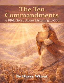 The-Ten-Commandments: A Bible Story About Listening to God (A Timeless Bible Story of Faith and Courage)