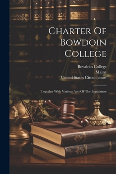 Paperback Charter Of Bowdoin College: Together With Various Acts Of The Legislature Book