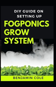 Paperback DIY Guide on Setting up Fogponics Grow System: Perfect Manual To Building and Using a Fogponics Grow System Book