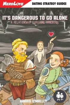 Paperback It's Dangerous To Go Alone: A Relationship Survival Handbook Book
