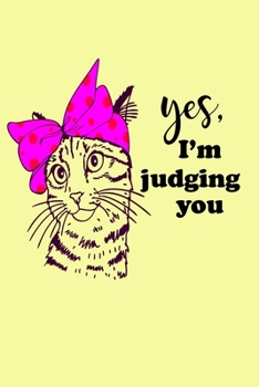 Yes, I'm Judging You (6x9 Notebook): Funny Cat Theme Notebook 6"x9", 120 Pages Lined. Soft Yellow Cover.