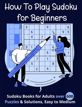Paperback How To Play Sudoku for Beginners: Sudoku Books for Adults over 600 Puzzles & Solutions, Easy to Medium . [Large Print] Book