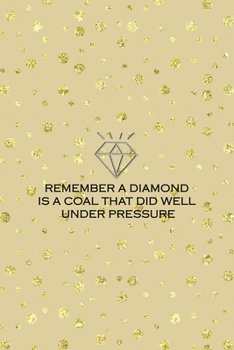 Remember A Diamond Is A Coal That Did Well Under Pressure: Notebook Journal Composition Blank Lined Diary Notepad 120 Pages Paperback Golden Points Rains Diamonds