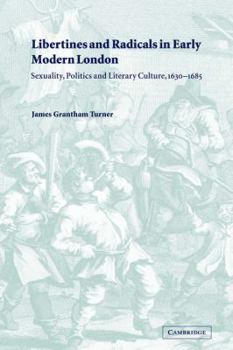 Paperback Libertines and Radicals in Early Modern London: Sexuality, Politics and Literary Culture, 1630 1685 Book