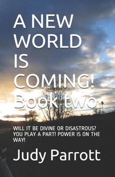 Paperback A NEW WORLD IS COMING! Book two: Will It Be Divine or Disastrous? You Play a Part! Power Is on the Way! Book