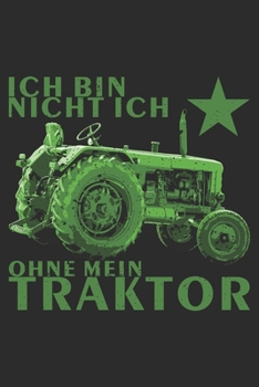 ich bin nicht ich, ohne mein traktor: 6x9 Zoll (ca. DIN A5) 110 Seiten Liniert I Notizbuch I Tagebuch I Notizen I Planer I Landwirt I Landwirtschaft I ... Trecker I Traktor I Geschenk (German Edition)