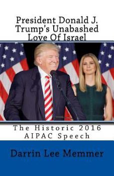 Paperback President Donald J. Trump's Unabashed Love of Israel: The Historic 2016 Aipac Speech Book