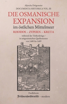 Die osmanische Expansion im östlichen Mittelmeer: Rhodos, Zypern und Kreta während der Türkenkriege: in zeitgenössischen Quellentexten von 1480–1689 ... (Documenta Historica) (German Edition)