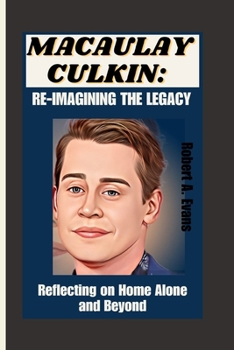 Paperback Macaulay Culkin: REIMAGINING THE LEGACY: Reflecting on Home Alone and Beyond Book