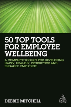 Hardcover 50 Top Tools for Employee Wellbeing: A Complete Toolkit for Developing Happy, Healthy, Productive and Engaged Employees Book