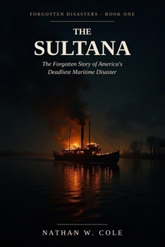 The Sultana: The Forgotten Story of America's Deadliest Maritime Disaster (Forgotten Disasters)