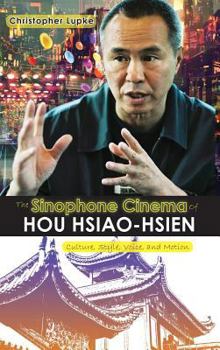 Hardcover The Sinophone Cinema of Hou Hsiao-hsien: Culture, Style, Voice, and Motion Book