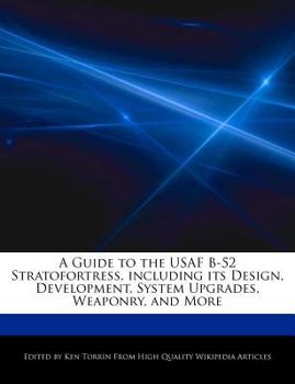 A Guide to the Usaf B-52 Stratofortress, Including Its Design, Development, System Upgrades, Weaponry, and More